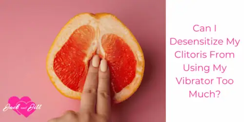 Can I Desensitize My Clitoris From Using My Vibrator Too Much?