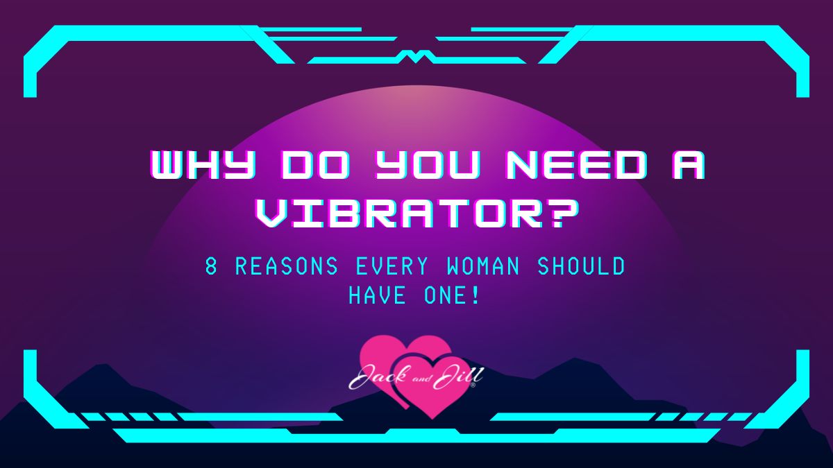 Why do you need a vibrator? 8 reasons why!