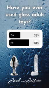 A Jack and Jill Adult Instagram Poll On The Use Of Glass Adult Toys. 