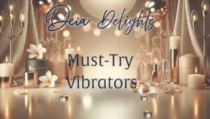 Deia Delights: Must-Try Vibrators