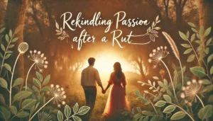 Rekindling Passion After a Rut